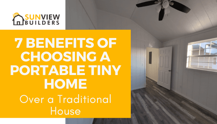 7 Benefits of Choosing a Portable Tiny Home Over a Traditional House