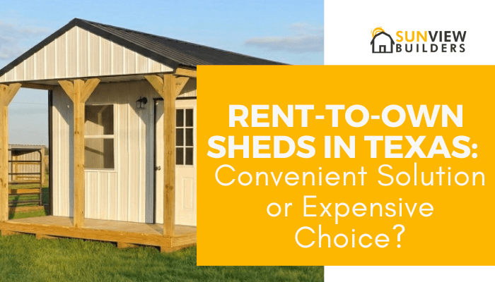 Rent-to-Own Sheds in Texas: Convenient Solution or Expensive Choice?